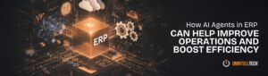 How AI Agents in ERP Can Help Improve Operations and Boost Efficiency